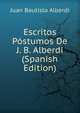 Escritos Postumos De J. B. Alberdi (Spanish Edition), Juan Bautista Alberdi 