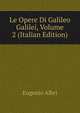Le Opere Di Galileo Galilei, Volume 2 (Italian Edition), Eugenio Albri 