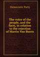 The voice of the people, and the facts, in relation to the rejection of Martin Van Buren, Democratic Party 