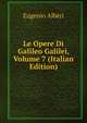 Le Opere Di Galileo Galilei, Volume 7 (Italian Edition), Eugenio Alberi 