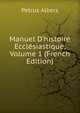 Manuel D'histoire Eccl?siastique, Volume 1 (French Edition), Petrus Albers 