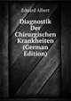 Diagnostik Der Chirurgischen Krankheiten (German Edition), Eduard Albert 