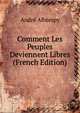 Comment Les Peuples Deviennent Libres (French Edition), Andre Albrespy 