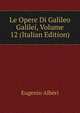 Le Opere Di Galileo Galilei, Volume 12 (Italian Edition), Eugenio Alberi 