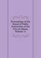 Proceedings of the Board of Public Instruction of the City of Albany, Volume 11, 