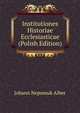 Institutiones Historiae Ecclesiasticae (Polish Edition), Johann Nepomuk Alber 