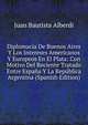 Diplomacia De Buenos Aires Y Los Intereses Americanos Y Europeos En El Plata: Con Motivo Del Reciente Tratado Entre Espana Y La Republica Argentina (Spanish Edition), Juan Bautista Alberdi 