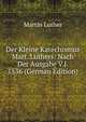 Der Kleine Katechismus Mart. Luthers: Nach Der Ausgabe V.J. 1536 (German Edition), Martin Luther 