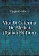 Vita Di Caterina De' Medici (Italian Edition), Eugenio Alberi 