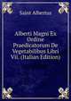 Alberti Magni Ex Ordine Praedicatorum De Vegetabilibus Libri Vii. (Italian Edition), Saint Albertus 