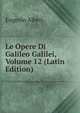 Le Opere Di Galileo Galilei, Volume 12 (Latin Edition), Eugenio Alberi 