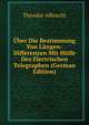 Uber Die Bestimmung Von Langen-Differenzen Mit Hulfe Des Electrischen Telegraphen (German Edition), Theodor Albrecht 
