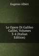 Le Opere Di Galileo Galilei, Volumes 3-4 (Italian Edition), Eugenio Alberi 