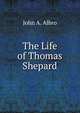 The Life of Thomas Shepard, John A. Albro 