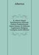 B. Alberti Magni Ratisbonensis Episcopi, Ordinis Pr?dicatorum, Opera Omnia: Ex Editione Lugdunensi Religiose Castigata (Latin Edition), Albertus 