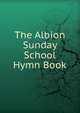 The Albion Sunday School Hymn Book, 