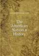 The American Nation a History, Hart, Albert Bushnell, 1854-1943 