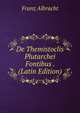 De Themistoclis Plutarchei Fontibus . (Latin Edition), Franz Albracht 