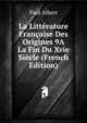 La Litterature Francaise Des Origines 9A La Fin Du Xvie Siecle (French Edition), Paul Albert 