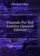 Viajando Por Sud America (Spanish Edition), Edward Albes 
