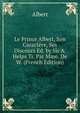Le Prince Albert, Son Caractere, Ses Discours Ed. by Sir A. Helps Tr. Par Mme. De W. (French Edition), Albert 