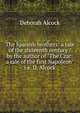The Spanish brothers: a tale of the sixteenth century / by the author of "The Czar: a tale of the first Napoleon" i.e. D. Alcock, Deborah Alcock 