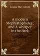A modern Mephistopheles; and A whisper in the dark, Louisa May Alcott 