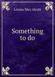 Something to do, Louisa May Alcott 