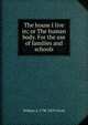 The house I live in; or The human body. For the use of families and schools, William A. 1798-1859 Alcott 