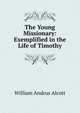 The Young Missionary: Exemplified in the Life of Timothy, William Andrus Alcott 
