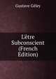 L'?tre Subconscient (French Edition), Gustave Geley 