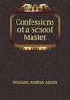 Confessions of a School Master, William Andrus Alcott 