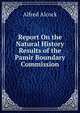 Report On the Natural History Results of the Pamir Boundary Commission, Alfred Alcock 