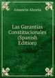Las Garantias Constitucionales (Spanish Edition), Amancio Alcorta 