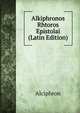 Alkiphronos Rhtoros Epistolai (Latin Edition), Alciphron 
