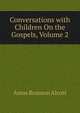 Conversations with Children On the Gospels, Volume 2, Amos Bronson Alcott 