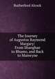 The Journey of Augustus Raymond Margary: From Shanghae to Bhamo, and Back to Manwyne, Rutherford Alcock 