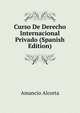 Curso De Derecho Internacional Privado (Spanish Edition), Amancio Alcorta 