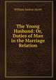 The Young Husband: Or, Duties of Man in the Marriage Relation, William Andrus Alcott 