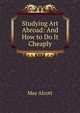 Studying Art Abroad: And How to Do It Cheaply, May Alcott 
