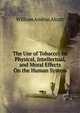 The Use of Tobacco: Its Physical, Intellectual, and Moral Effects On the Human System, William Andrus Alcott 
