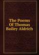 The Poems Of Thomas Bailey Aldrich, 
