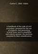 A handbook of the code of civil procedure: prepared for the use of students, and presenting in brief form, and in simplified and orderly manner, the portions essential fo their consideration, Carlos C. 1866- Alden 
