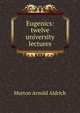 Eugenics: twelve university lectures, Morton Arnold Aldrich 