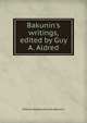 Bakunin's writings, edited by Guy A. Aldred, Mikhail Aleksandrovich Bakunin 