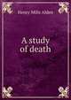 A study of death, Henry Mills Alden 