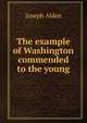 The example of Washington commended to the young, Joseph Alden 