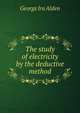 The study of electricity by the deductive method, George Ira Alden 