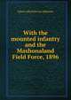 With the mounted infantry and the Mashonaland Field Force, 1896, Edwin Alfred Hervey Alderson 