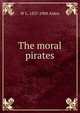 The moral pirates, W L. 1837-1908 Alden 
